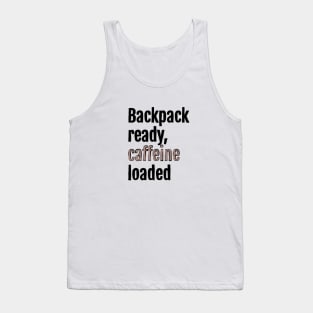 Backpack ready, caffeine loaded Tank Top